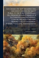 Les Crimes De Sept Membres Des Anciens Comités De Salut Public Et De Sureté Générale, Ou, Dénonciation Formelle A La Convention Nationale, Contre ... & David: Suivie De Pièces... 1271054272 Book Cover