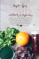 Dr. Sebi Cookbook For Beginners: A Guide To Lose Weight, Eat Healthy And Fight Cancer, Diabetes And Herpes. Tasty Recipes And Meal Plan To Start Your Journey 1802147896 Book Cover