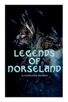 Legends of Norseland (Illustrated Edition): Valkyrie, Odin at the Well of Wisdom, Thor's Hammer, the Dying Baldur, the Punishment of Loki, the Darkness That Fell on Asgard 8027306531 Book Cover