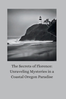 The Secrets of Florence: Unraveling Mysteries in a Coastal Oregon Paradise B0CM4Y219Z Book Cover