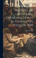 Histoire de l'Academie française depuis sa fondation jusqu'en 1830 1020792787 Book Cover