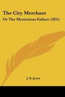 The City Merchant: Or The Mysterious Failure 1167047605 Book Cover