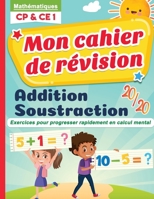 Mon cahier de révision mathématiques CP & CE1 : Addition Soustraction | Exercices pour progresser rapidement en calcul mental: Plus de 1200 opérations ... d’activités en bonus !! B08BDSDCQS Book Cover