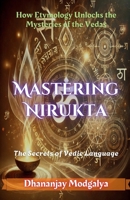 Mastering Nirukta: How Etymology Unlocks the Mysteries of the Vedas (Vedanga Mastery Series) 9366799531 Book Cover