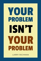 Your Problem Isn’t Your Problem 0941846342 Book Cover