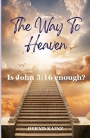 The Way To Heaven: Is John 3:16 enough? B0DRGC62DQ Book Cover