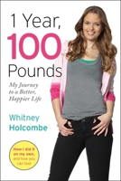 1 Year, 100 Pounds: My Journey to a Better, Happier Life 1582704090 Book Cover