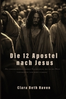 Die 12 Apostel nach Jesus: : Die schockierenden wahren Geschichten, wie sie die Welt veränderten (und dabei starben) (German Edition) B0GPHVVG44 Book Cover