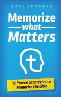 Memorize What Matters: 12 Proven Strategies to Memorize the Bible 1732120471 Book Cover