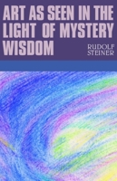Art As Seen In The Light Of Mystery Wisdom: Eight Lectures Given In Dornach Between 28 December 1914 And 4 January 1915 185584236X Book Cover