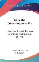 Collectio Dissertationum V2: Historiam Imperii Romano Germanici Illustrantium 1104718839 Book Cover