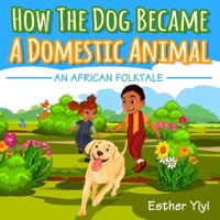 How The Dog Became A Domestic Animal: An African Folktale 1983406414 Book Cover