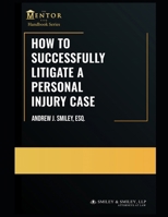How to Successfully Litigate a Personal Injury Case: A Practical Guide B0BPGKXSSK Book Cover