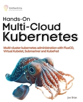 Hands-On Multi-Cloud Kubernetes: Multi-cluster kubernetes deployment and scaling with FluxCD, Virtual Kubelet, Submariner and KubeFed 8119177088 Book Cover