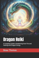 Dragon Reiki: A Complete Guide to Awakening Inner Fire and Healing with Dragon Energy B0FRXR7T87 Book Cover