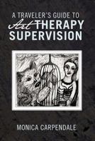 A Traveler's Guide to Art Therapy Supervision 1426989911 Book Cover