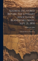 Address Delivered Before the Literary Association, Blandford, Mass., Sept. 21, 1850: Upon the History of That Town 1019666595 Book Cover