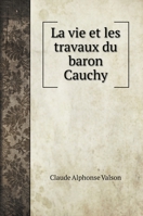 La Vie Et Les Travaux Du Baron Cauchy... 5519701709 Book Cover