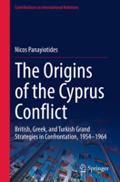The Origins of the Cyprus Conflict: British, Greek, and Turkish Grand Strategies in Confrontation, 1954-1964 (Contributions to International Relations) 3032012295 Book Cover