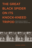 The Great Black Spider on Its Knock-Kneed Tripod: Reflections of Cinema in Early Twentieth-Century Italy 144264401X Book Cover