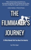 The Filmmaker's Journey: Or What Nobody Tells You About the Industry 1530749859 Book Cover