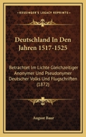 Deutschland In Den Jahren 1517-1525: Betrachtet Im Lichte Gleichzeitiger Anonymer Und Pseudonymer Deutscher Volks Und Flugschriften (1872) 1161058168 Book Cover