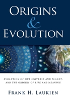 Origins & Evolution: Evolution of Our Universe and Planet, and the Origins of Life and Meaning B0BMZLGKXW Book Cover