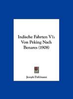 Indische Fahrten V1: Von Peking Nach Benares (1908) 1161210172 Book Cover