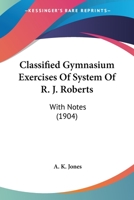 Classified Gymnasium Exercises of System of R. J. Roberts 1436808022 Book Cover