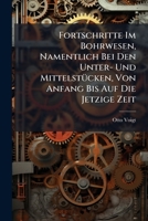 Fortschritte Im Bohrwesen, Namentlich Bei Den Unter- Und Mittelstücken, Von Anfang Bis Auf Die Jetzige Zeit: Nebst Beschreibung Der Neuesten Untersuchungs- Und Schachtbohr-apparate 1246348713 Book Cover
