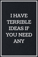 I Have Terrible Ideas If You Need: Funny Sarcastic Quotes Notebook Journal 6X9 Great Gift Idea For Birthday, Christmas for Sarcasm Lovers 167630794X Book Cover