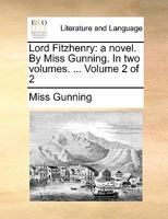 Lord Fitzhenry: a novel. By Miss Gunning. In two volumes. ... Volume 2 of 2 1170755291 Book Cover