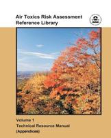 Air Toxics Risk Assessment Reference Library: Volume 1 - Technical Resource Manual (Appendices) 1507553323 Book Cover