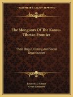 The Monguors of the Kansu-Tibetan Frontier: Their Origin, History, and Social Organization 1014642523 Book Cover
