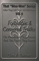 That Woo-Woo Series, Vol. 6: Forbidden & censored Truths: The Knowledge They Erased, The Power They Feared, The Awakening They Cannot Stop. B0FVG1S7CB Book Cover