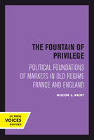 The Fountain of Privilege: Political Foundations of Markets in Old Regime France and England (California Series on Social Choice and Political Economy) 0520302915 Book Cover