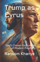 Trump as Cyrus: God’s Chosen Instrument of Modern Prophecy B0FRNCSR26 Book Cover