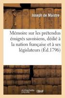 Ma(c)Moire Sur Les Pra(c)Tendus A(c)Migra(c)S Savoisiens, Da(c)Dia(c) a la Nation Franaaise Et a Ses La(c)Gislateurs 2013364032 Book Cover