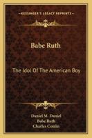 Babe Ruth: The Idol Of The American Boy 1163186554 Book Cover