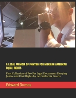 A LEGAL MEMOIR OF FIGHTING FOR MEXICAN AMERICAN EQUAL RIGHTS: First Collection of Pro Per Legal Documents Denying Justice and Civil Rights by the California Courts B08VYLP459 Book Cover