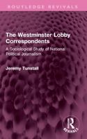 Westminster Lobby Correspondents : A Sociological Study of National Political Journalism 1032708875 Book Cover