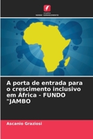 A porta de entrada para o crescimento inclusivo em África - FUNDO "JAMBO 6205940361 Book Cover