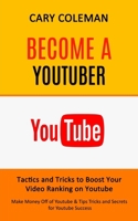 Become a Youtuber: Tactics and Tricks to Boost Your Video Ranking on Youtube (Make Money Off of Youtube& Tips Tricks and Secrets for Yout 1998901548 Book Cover