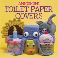 Amigurumi Toilet Paper Covers: Cute Crocheted Animals, Flowers, Food, Holiday Decor and More! 0980092361 Book Cover