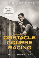 Training for Obstacle Course Racing: A Practical Guide for the Busy Athlete 1538139588 Book Cover