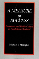 Measure of Success: Protestants and Public Culture in Antebellum Cleveland 079141826X Book Cover