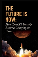 The Future is Now: How SpaceX's Starship Rocket is Changing the Game. B0C2RYF5C9 Book Cover
