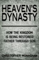 Heaven's Dynasty: Restoring the Kingdom of God Father Through Son 1494247429 Book Cover