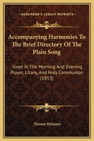 Accompanying Harmonies to the Brief Directory of the Plain Song: Used in the Morning and Evening Prayer, Litany, and Holy Communion 1437472834 Book Cover