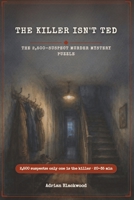 The Killer Isn't Ted: The 2,500-Suspect Murder Mystery Puzzle